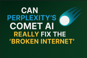 Can Perplexity’s Comet AI Really Fix the ‘Broken Internet’?